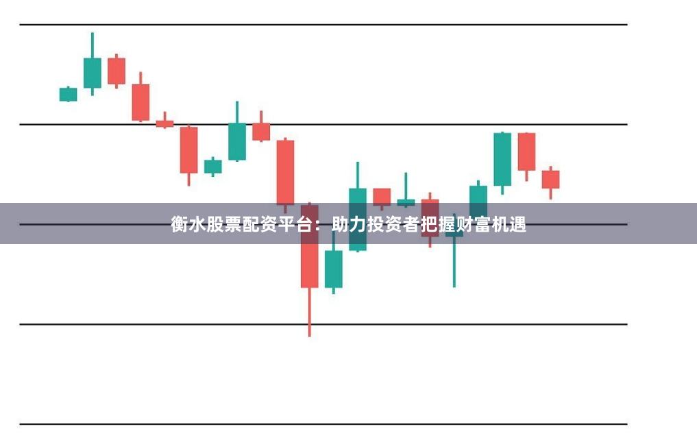 衡水股票配资平台：助力投资者把握财富机遇