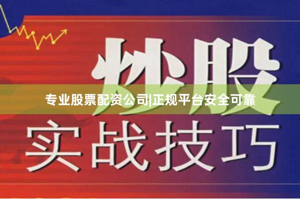专业股票配资公司|正规平台安全可靠